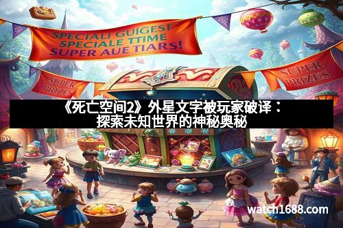 《死亡空间2》外星文字被玩家破译：探索未知世界的神秘奥秘